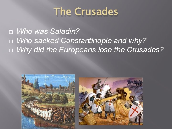 The Crusades Who was Saladin? Who sacked Constantinople and why? Why did the Europeans