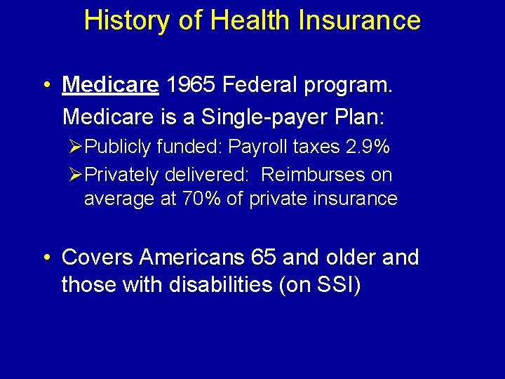 History of Health Insurance • Medicare 1965 Federal program. Medicare is a Single-payer Plan:
