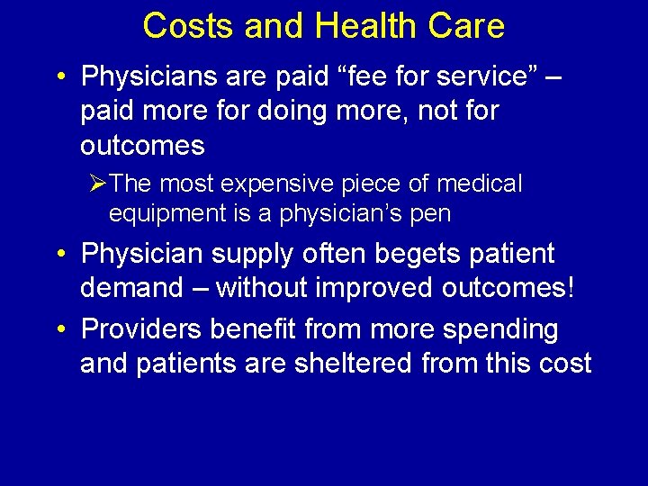 Costs and Health Care • Physicians are paid “fee for service” – paid more