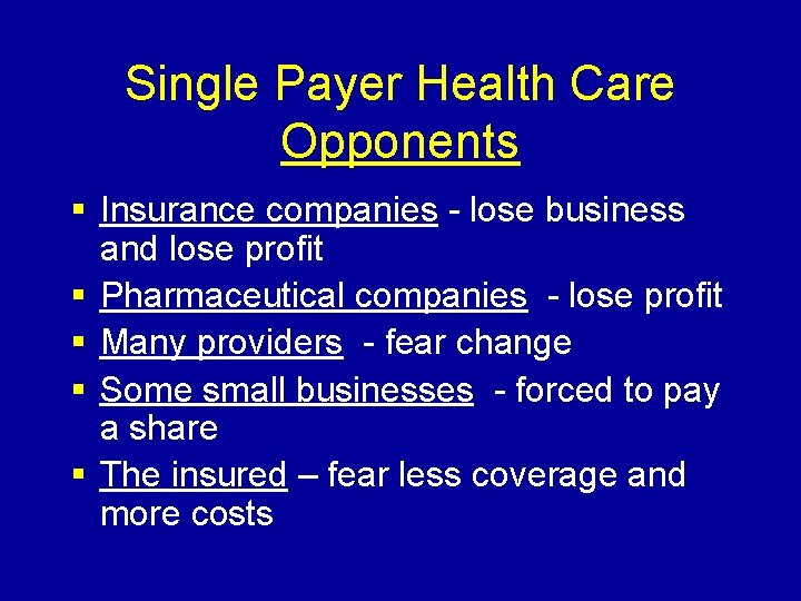 Single Payer Health Care Opponents § Insurance companies - lose business and lose profit