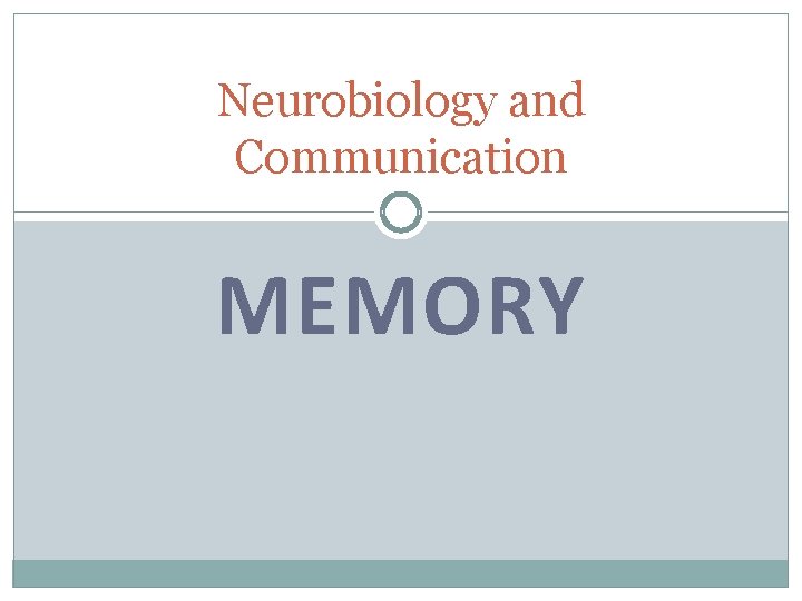 Neurobiology and Communication MEMORY 