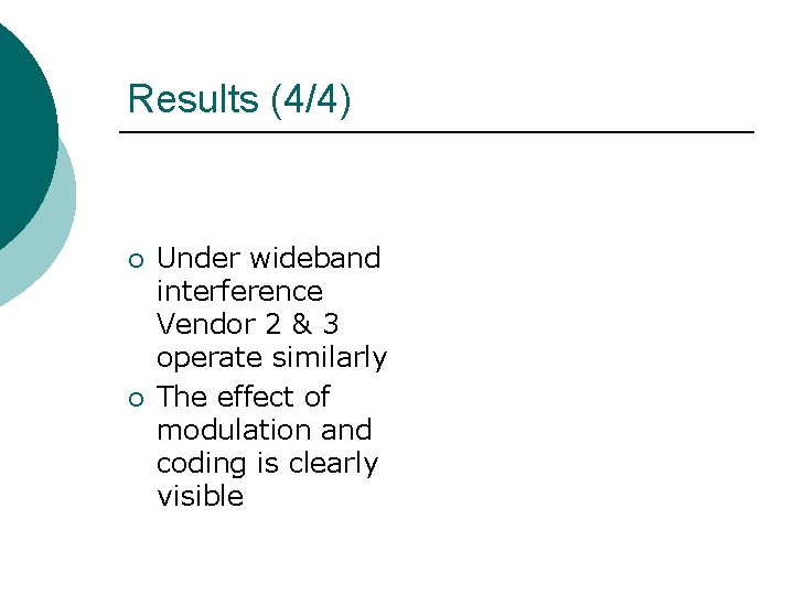 Results (4/4) ¡ ¡ Under wideband interference Vendor 2 & 3 operate similarly The