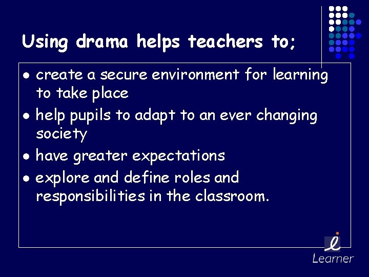 Using drama helps teachers to; l l create a secure environment for learning to