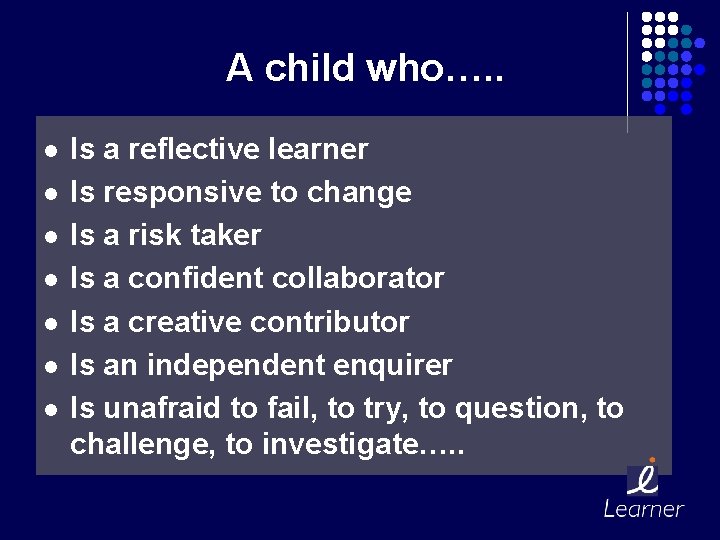 A child who…. . l l l l Is a reflective learner Is responsive