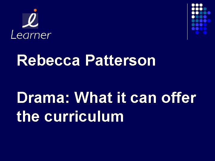 Rebecca Patterson Drama: What it can offer the curriculum 