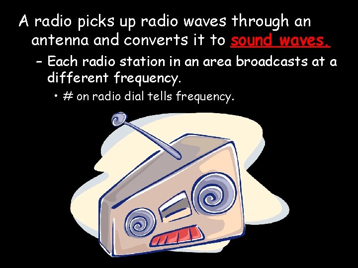 A radio picks up radio waves through an antenna and converts it to sound A radio picks up radio waves through an antenna and converts it to sound