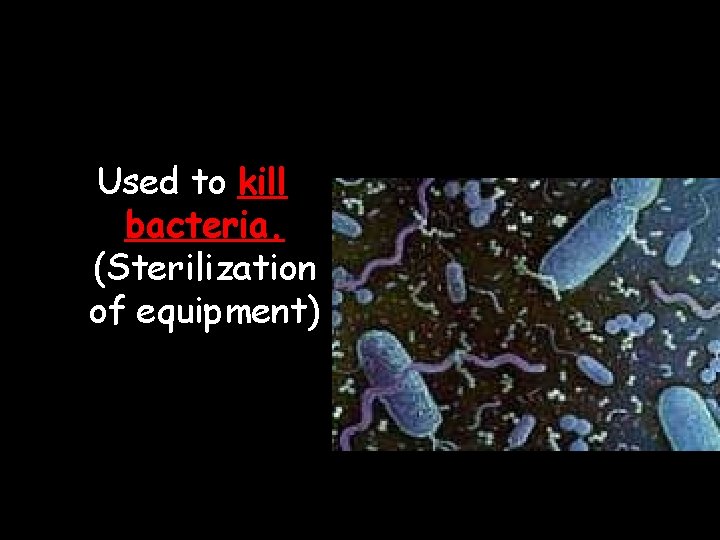 Used to kill bacteria. (Sterilization of equipment) Used to kill bacteria. (Sterilization of equipment)