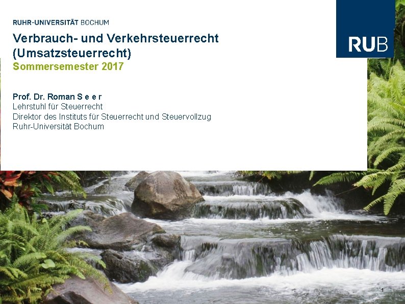 Verbrauch- und Verkehrsteuerrecht (Umsatzsteuerrecht) Sommersemester 2017 Prof. Dr. Roman S e e r Lehrstuhl