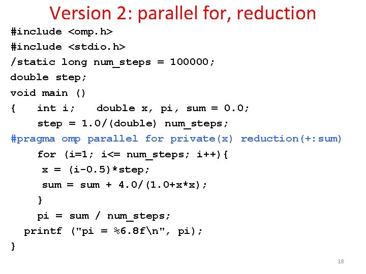 Version 2: parallel for, reduction #include <omp. h> #include <stdio. h> /static long num_steps Version 2: parallel for, reduction #include <omp. h> #include <stdio. h> /static long num_steps