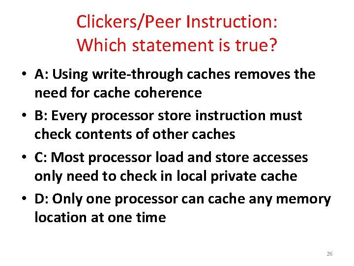 Clickers/Peer Instruction: Which statement is true? • A: Using write-through caches removes the need Clickers/Peer Instruction: Which statement is true? • A: Using write-through caches removes the need