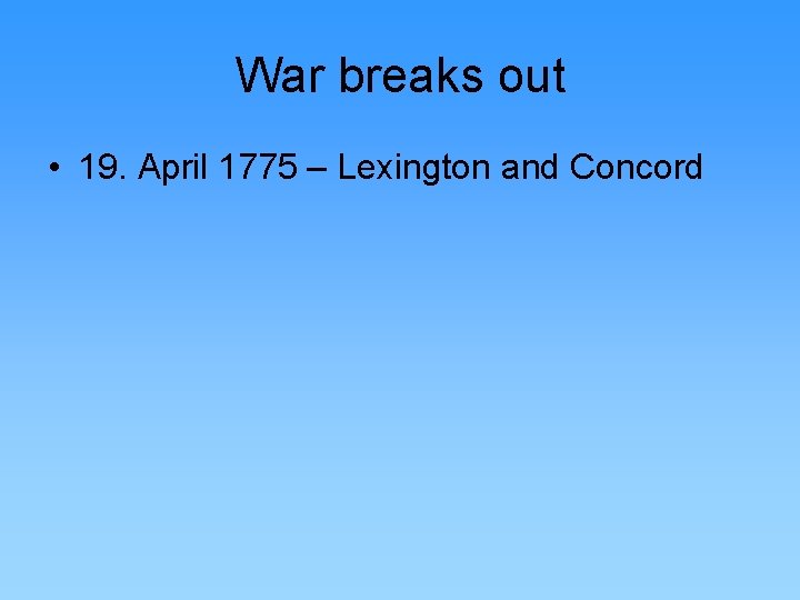 War breaks out • 19. April 1775 – Lexington and Concord 