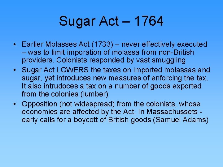 Sugar Act – 1764 • Earlier Molasses Act (1733) – never effectively executed –