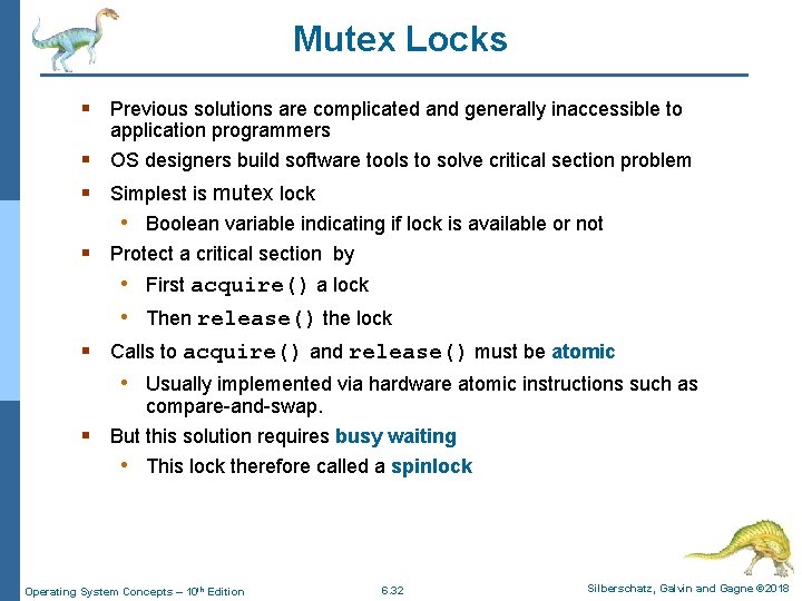 Mutex Locks § Previous solutions are complicated and generally inaccessible to application programmers §