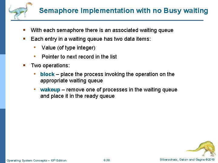 Semaphore Implementation with no Busy waiting § With each semaphore there is an associated