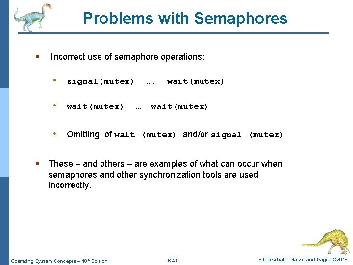 Problems with Semaphores § Incorrect use of semaphore operations: • signal(mutex) • wait(mutex) …