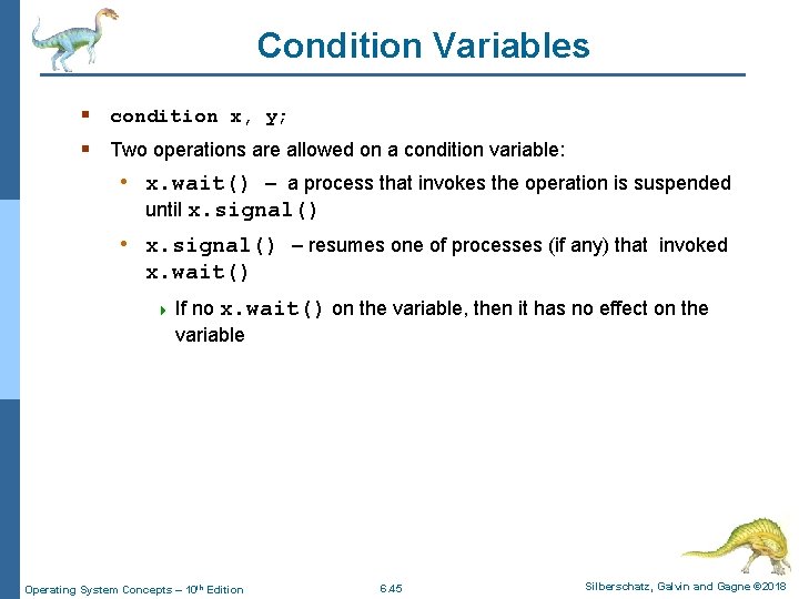 Condition Variables § condition x, y; § Two operations are allowed on a condition