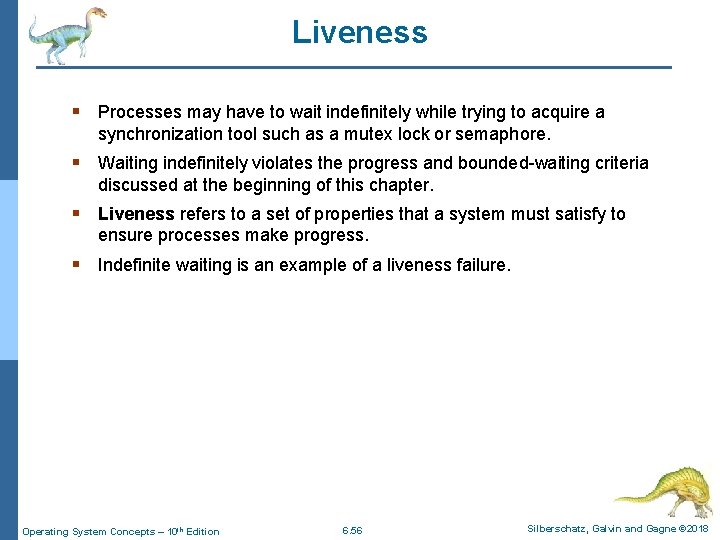 Liveness § Processes may have to wait indefinitely while trying to acquire a synchronization