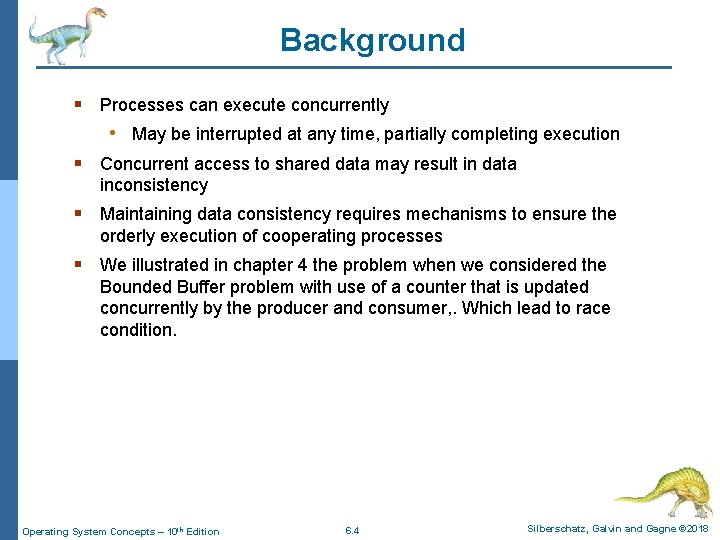 Background § Processes can execute concurrently • May be interrupted at any time, partially