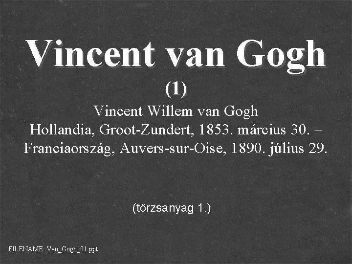 Vincent van Gogh (1) Vincent Willem van Gogh Hollandia, Groot-Zundert, 1853. március 30. –