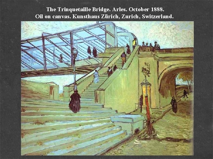 The Trinquetaille Bridge. Arles. October 1888. Oil on canvas. Kunsthaus Zürich, Zurich, Switzerland. 