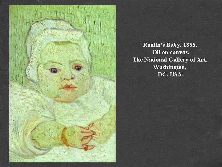 Roulin's Baby. 1888. Oil on canvas. The National Gallery of Art, Washington, DC, USA.