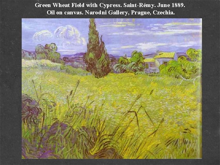 Green Wheat Field with Cypress. Saint-Rémy. June 1889. Oil on canvas. Narodni Gallery, Prague,