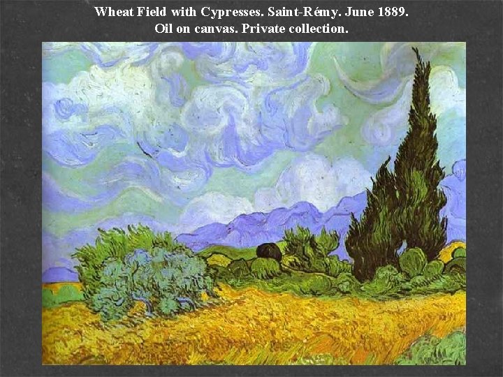 Wheat Field with Cypresses. Saint-Rémy. June 1889. Oil on canvas. Private collection. 