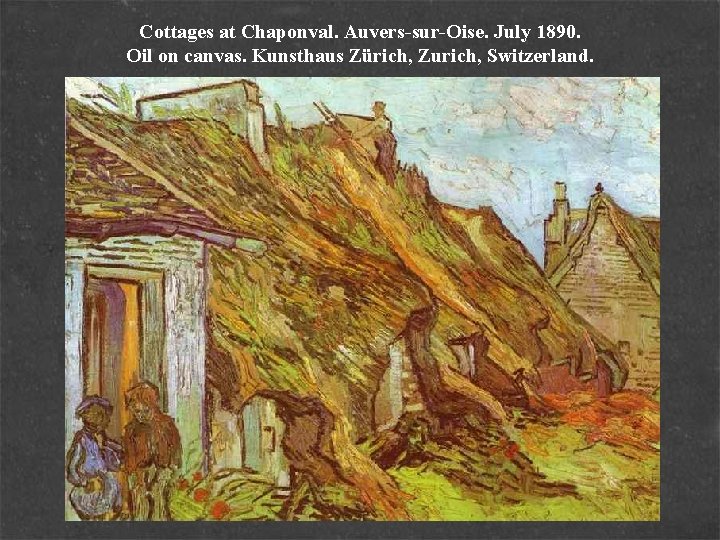 Cottages at Chaponval. Auvers-sur-Oise. July 1890. Oil on canvas. Kunsthaus Zürich, Zurich, Switzerland. 