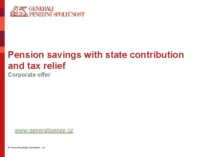 Pension savings with state contribution and tax relief Corporate offer www. generalipenze. cz ©