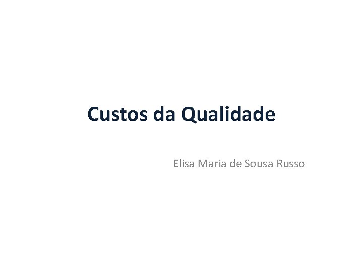 Custos da Qualidade Elisa Maria de Sousa Russo 