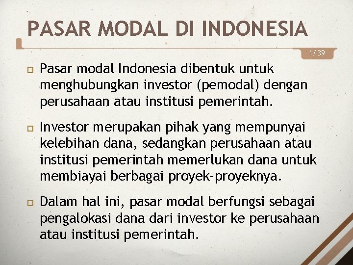 PASAR MODAL DI INDONESIA 1/39 Pasar modal Indonesia dibentuk untuk menghubungkan investor (pemodal) dengan