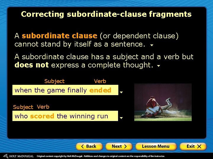 Correcting subordinate-clause fragments A subordinate clause (or dependent clause) cannot stand by itself as