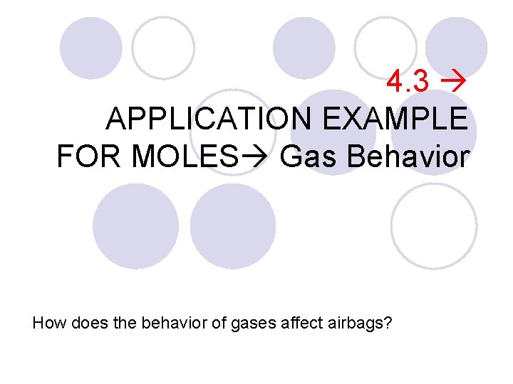 4. 3 APPLICATION EXAMPLE FOR MOLES Gas Behavior How does the behavior of gases