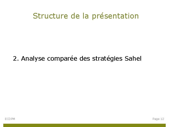 Structure de la présentation 2. Analyse comparée des stratégies Sahel ECDPM Page 12 