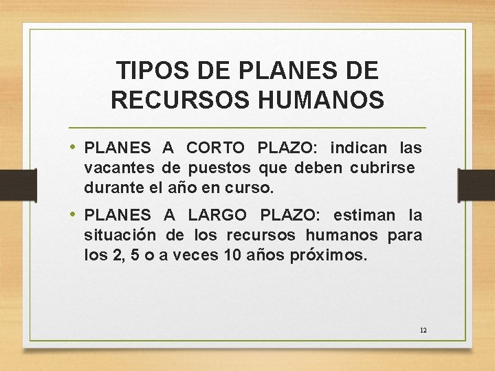 TIPOS DE PLANES DE RECURSOS HUMANOS • PLANES A CORTO PLAZO: indican las vacantes