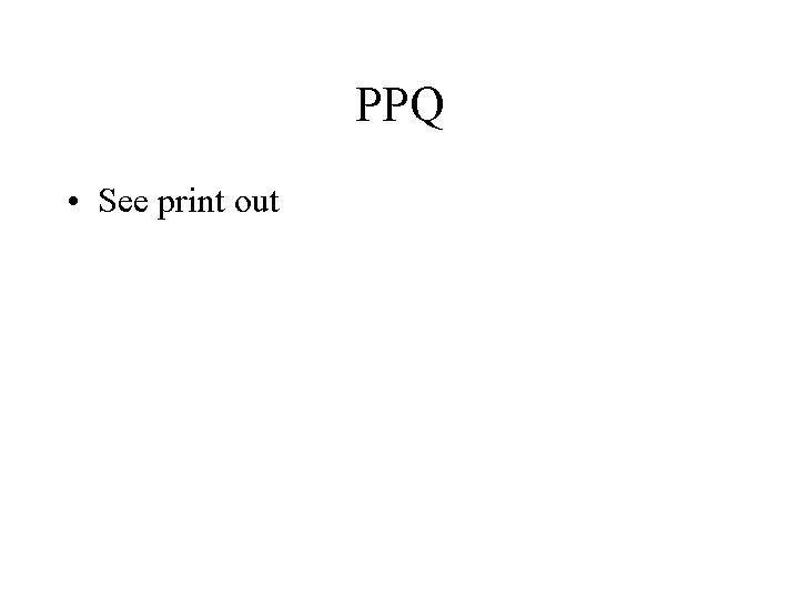 PPQ • See print out 