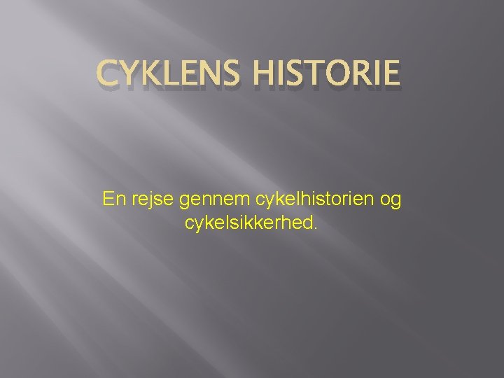 CYKLENS HISTORIE En rejse gennem cykelhistorien og cykelsikkerhed. CYKLENS HISTORIE En rejse gennem cykelhistorien og cykelsikkerhed.