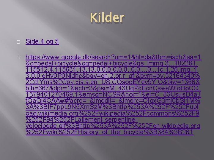 Kilder � Side 4 og 5 � https: //www. google. dk/search? um=1&hl=da&tbm=isch&sa=1 &q=pedal+bicycle&oq=pedal+bicycle&gs_l=img. 3. Kilder � Side 4 og 5 � https: //www. google. dk/search? um=1&hl=da&tbm=isch&sa=1 &q=pedal+bicycle&oq=pedal+bicycle&gs_l=img. 3.