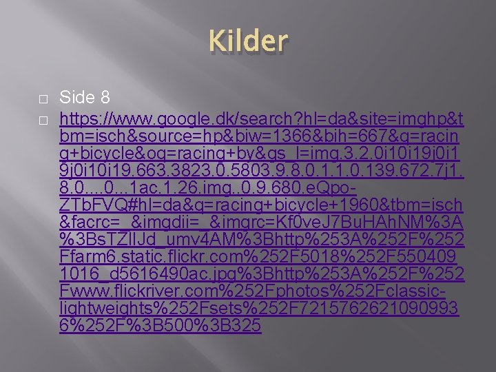 Kilder � � Side 8 https: //www. google. dk/search? hl=da&site=imghp&t bm=isch&source=hp&biw=1366&bih=667&q=racin g+bicycle&oq=racing+by&gs_l=img. 3. 2. Kilder � � Side 8 https: //www. google. dk/search? hl=da&site=imghp&t bm=isch&source=hp&biw=1366&bih=667&q=racin g+bicycle&oq=racing+by&gs_l=img. 3. 2.