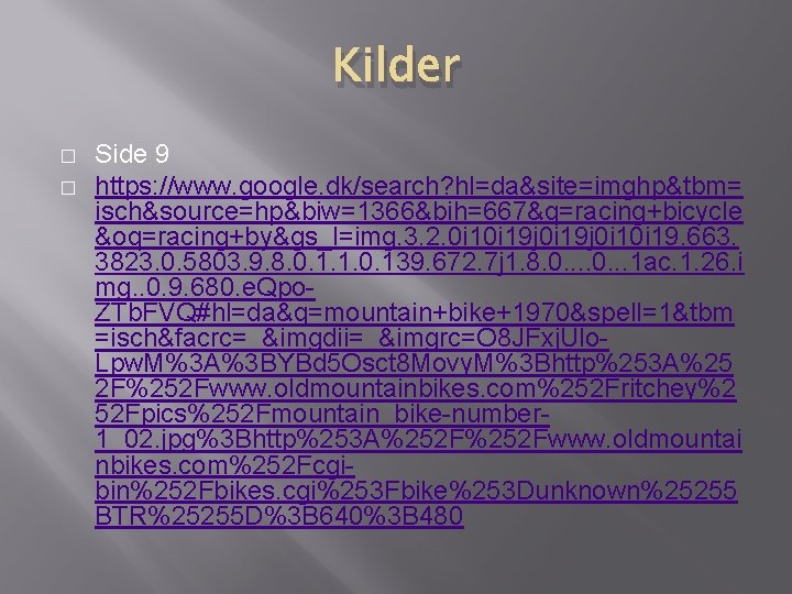 Kilder � � Side 9 https: //www. google. dk/search? hl=da&site=imghp&tbm= isch&source=hp&biw=1366&bih=667&q=racing+bicycle &oq=racing+by&gs_l=img. 3. 2. Kilder � � Side 9 https: //www. google. dk/search? hl=da&site=imghp&tbm= isch&source=hp&biw=1366&bih=667&q=racing+bicycle &oq=racing+by&gs_l=img. 3. 2.