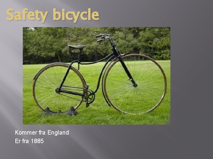 Safety bicycle Kommer fra England Er fra 1885 Safety bicycle Kommer fra England Er fra 1885