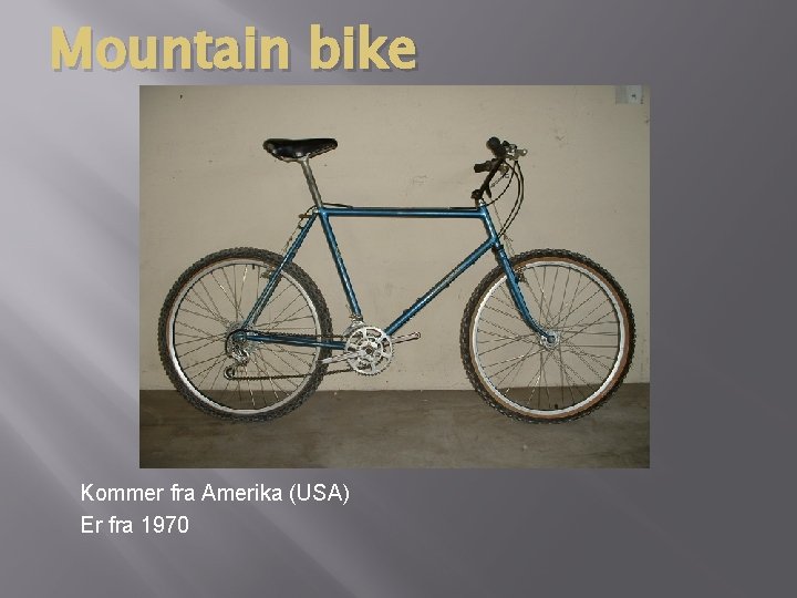 Mountain bike Kommer fra Amerika (USA) Er fra 1970 Mountain bike Kommer fra Amerika (USA) Er fra 1970