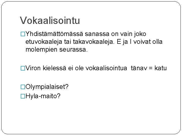 Vokaalisointu �Yhdistämättömässä sanassa on vain joko etuvokaaleja tai takavokaaleja. E ja I voivat olla