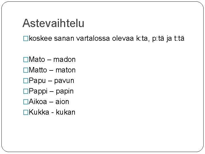 Astevaihtelu �koskee sanan vartalossa olevaa k: ta, p: tä ja t: tä �Mato –