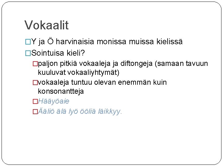 Vokaalit �Y ja Ö harvinaisia monissa muissa kielissä �Sointuisa kieli? �paljon pitkiä vokaaleja ja