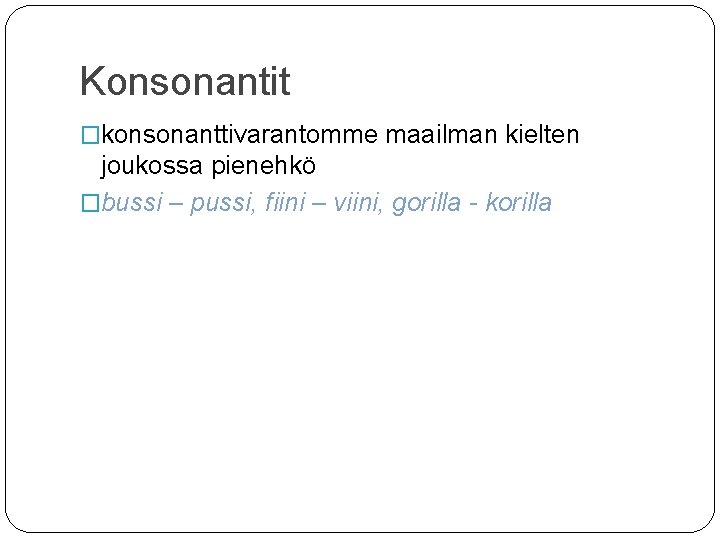 Konsonantit �konsonanttivarantomme maailman kielten joukossa pienehkö �bussi – pussi, fiini – viini, gorilla -