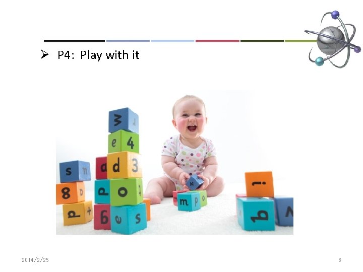 Ø P 4: Play with it 2014/2/25 8 