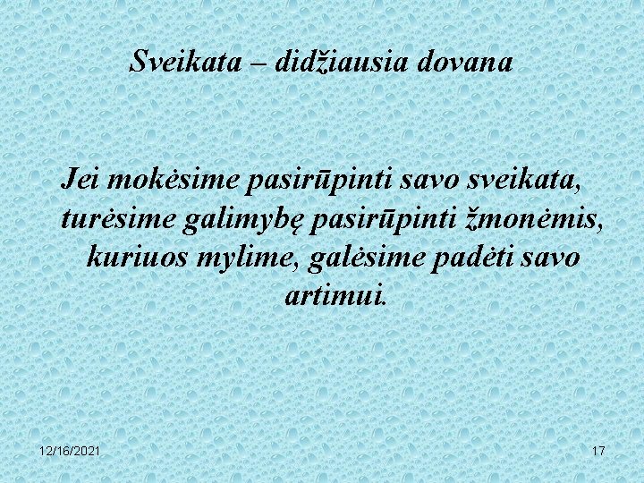 Sveikata – didžiausia dovana Jei mokėsime pasirūpinti savo sveikata, turėsime galimybę pasirūpinti žmonėmis, kuriuos