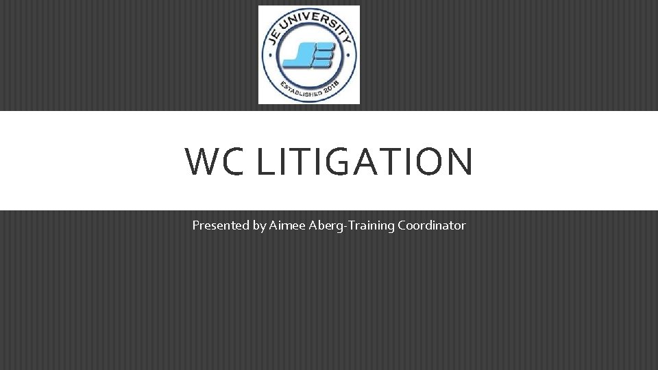 WC LITIGATION Presented by Aimee Aberg-Training Coordinator 