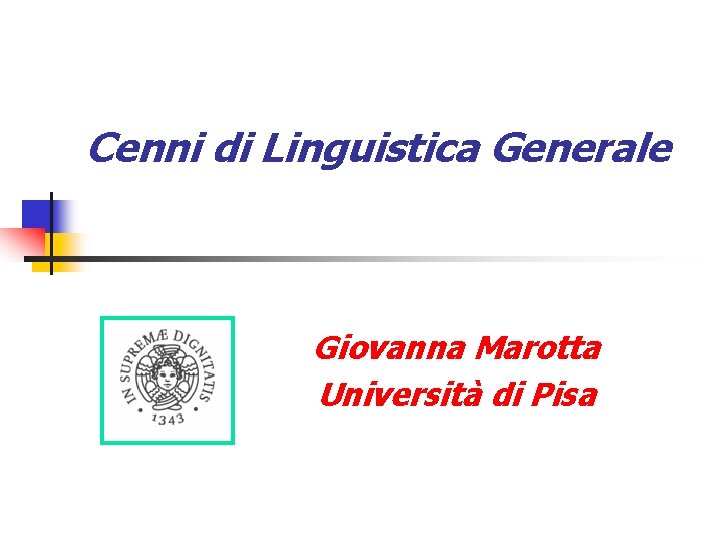 Cenni di Linguistica Generale Giovanna Marotta Università di Pisa 